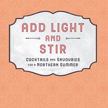 Load image into Gallery viewer, Add Light & Stir, Cocktails & Savouries for a Northern Summer, by Michele Genest and Jennifer Tyldesley, northern cookbooks, cocktail book, Boreal forest, Yukon Territory, wild foraged ingredients, berries, drinks, home bar, bartender, bitters, syrups, cookery, northern cooking, cookbook, Boreal Gourmet, Free Pour Jenny's, zero proof cocktails, drinks, mocktails, Canada, gift ideas